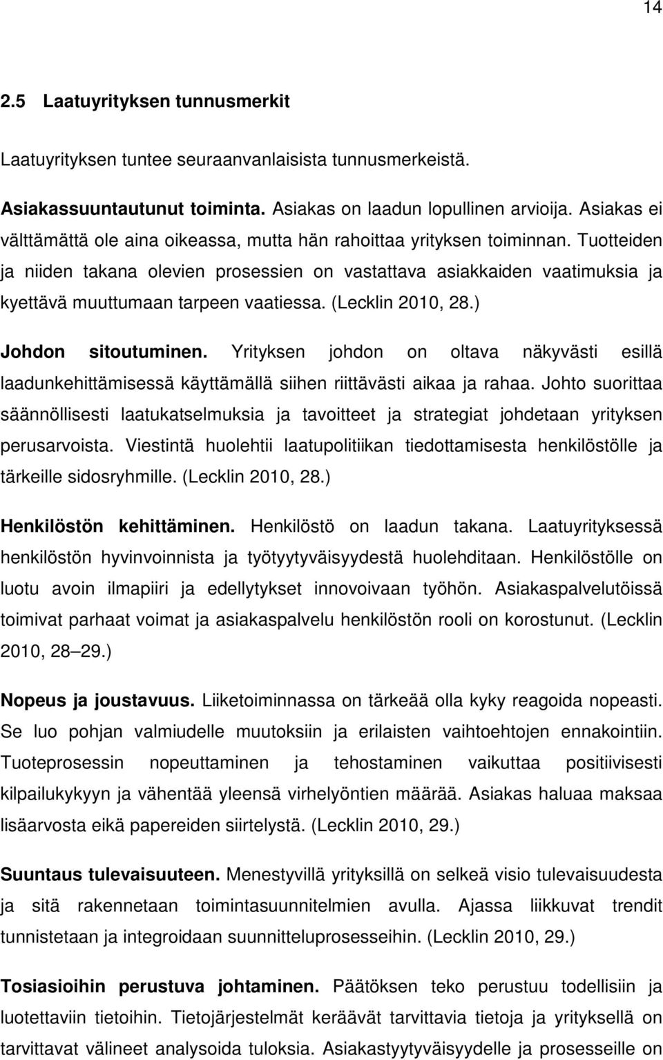 Tuotteiden ja niiden takana olevien prosessien on vastattava asiakkaiden vaatimuksia ja kyettävä muuttumaan tarpeen vaatiessa. (Lecklin 2010, 28.) Johdon sitoutuminen.
