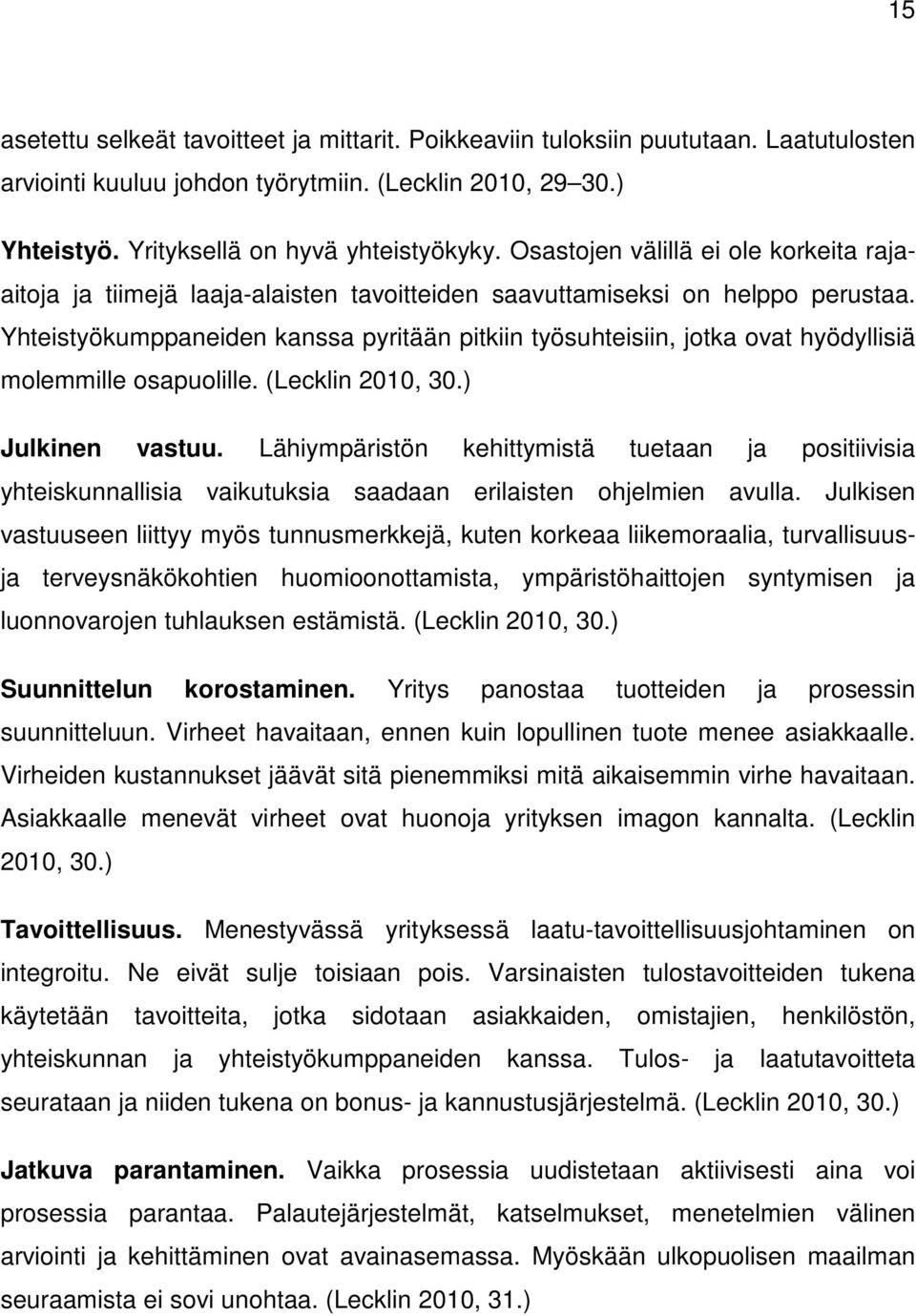 Yhteistyökumppaneiden kanssa pyritään pitkiin työsuhteisiin, jotka ovat hyödyllisiä molemmille osapuolille. (Lecklin 2010, 30.) Julkinen vastuu.