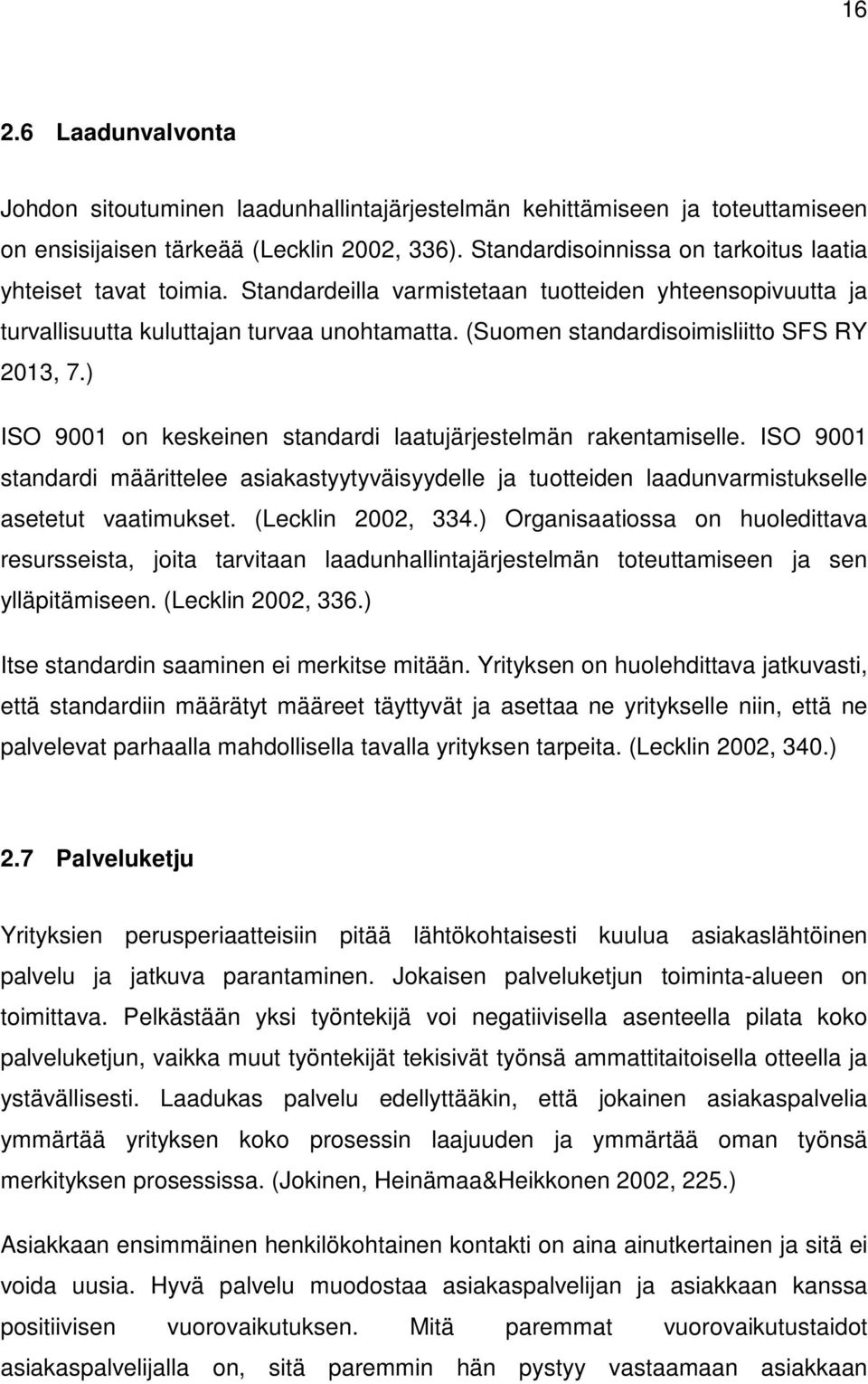 (Suomen standardisoimisliitto SFS RY 2013, 7.) ISO 9001 on keskeinen standardi laatujärjestelmän rakentamiselle.