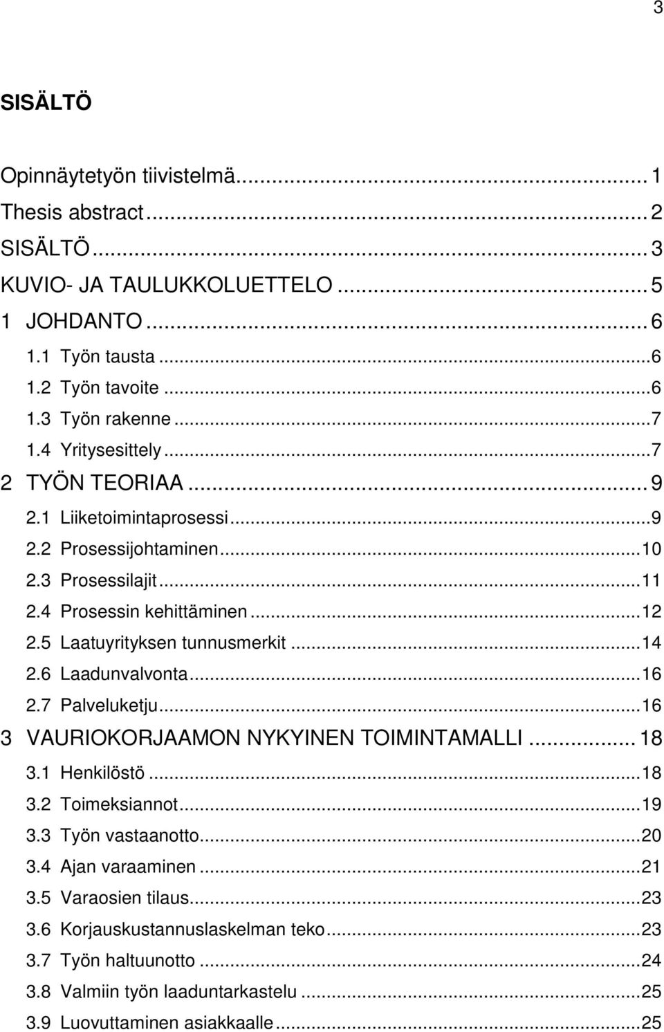 5 Laatuyrityksen tunnusmerkit... 14 2.6 Laadunvalvonta... 16 2.7 Palveluketju... 16 3 VAURIOKORJAAMON NYKYINEN TOIMINTAMALLI... 18 3.1 Henkilöstö... 18 3.2 Toimeksiannot... 19 3.