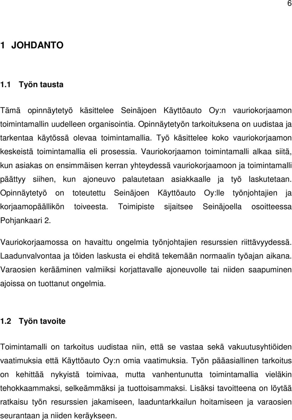 Vauriokorjaamon toimintamalli alkaa siitä, kun asiakas on ensimmäisen kerran yhteydessä vauriokorjaamoon ja toimintamalli päättyy siihen, kun ajoneuvo palautetaan asiakkaalle ja työ laskutetaan.