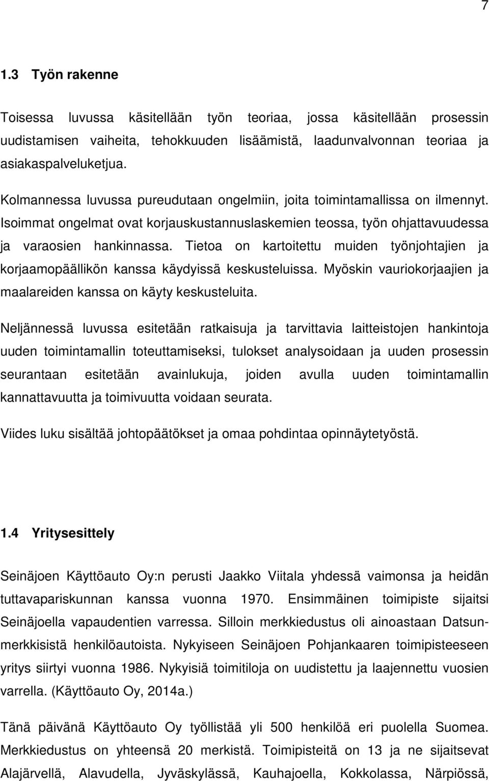 Tietoa on kartoitettu muiden työnjohtajien ja korjaamopäällikön kanssa käydyissä keskusteluissa. Myöskin vauriokorjaajien ja maalareiden kanssa on käyty keskusteluita.