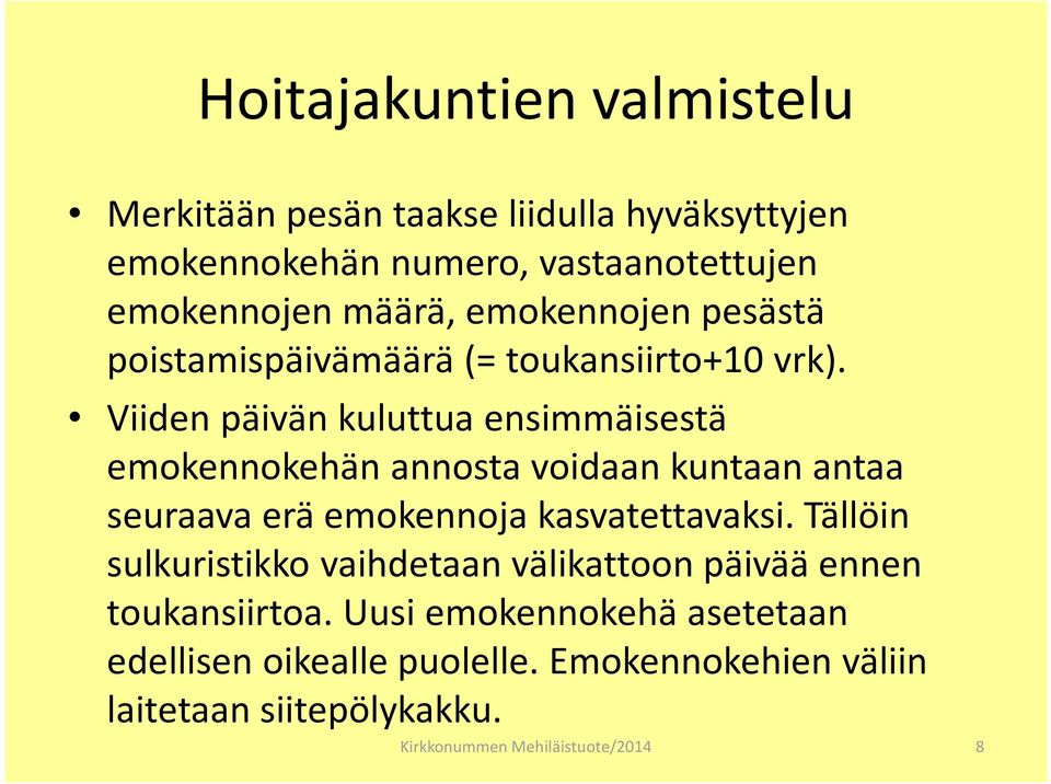 Viiden päivän kuluttua ensimmäisestä emokennokehän annosta voidaan kuntaan antaa seuraava erä emokennoja kasvatettavaksi.