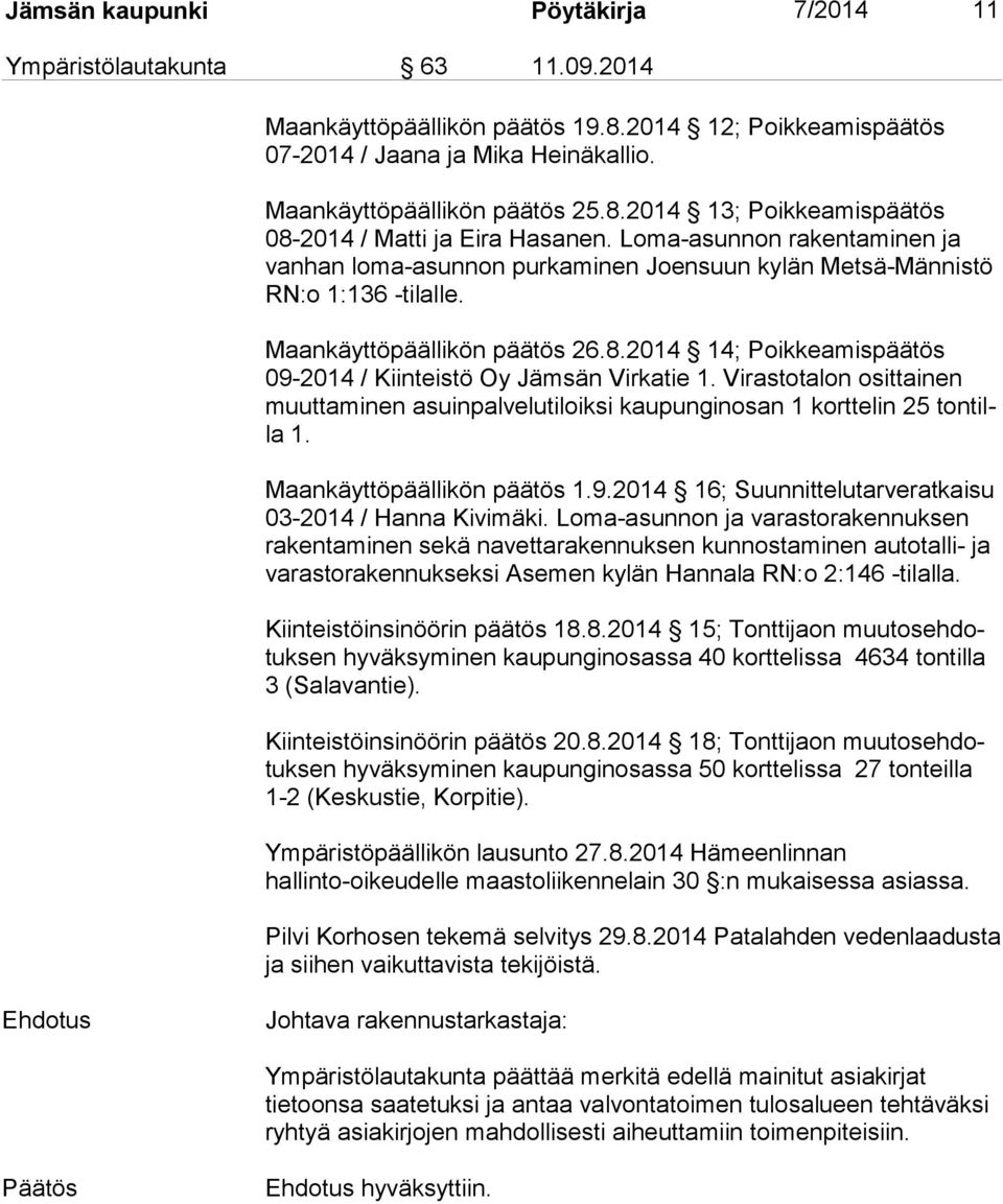 2014 14; Poikkeamispäätös 09-2014 / Kiinteistö Oy Jämsän Virkatie 1. Virastotalon osittainen muut ta mi nen asuinpalvelutiloiksi kaupunginosan 1 korttelin 25 ton tilla 1. Maankäyttöpäällikön päätös 1.