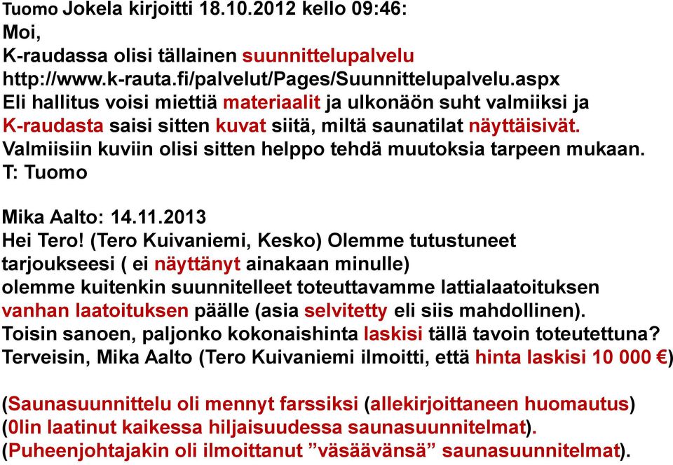 Valmiisiin kuviin olisi sitten helppo tehdä muutoksia tarpeen mukaan. T: Tuomo Mika Aalto: 14.11.2013 Hei Tero!