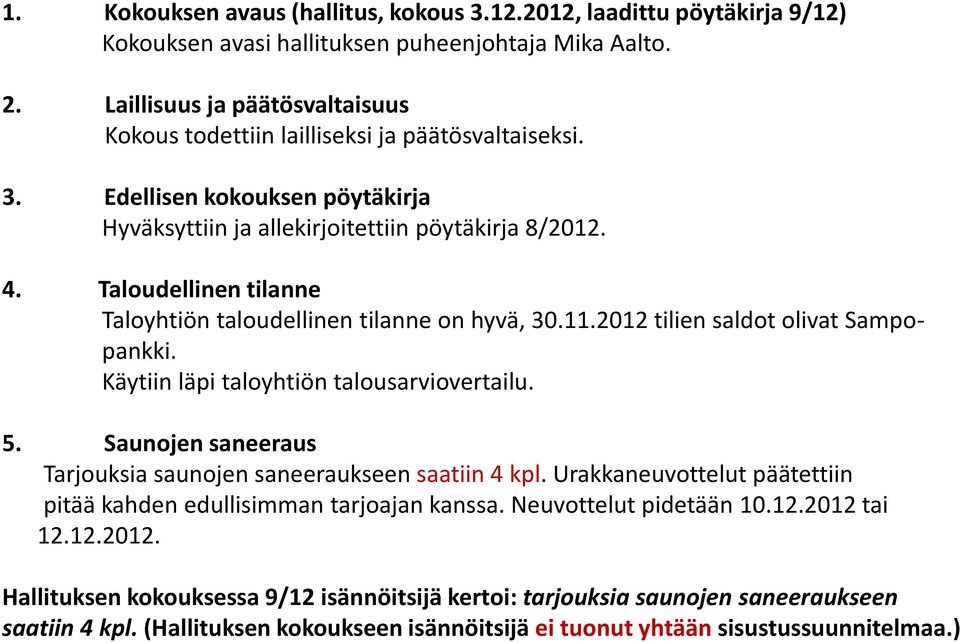 Taloudellinen tilanne Taloyhtiön taloudellinen tilanne on hyvä, 30.11.2012 tilien saldot olivat Sampopankki. Käytiin läpi taloyhtiön talousarviovertailu. 5.