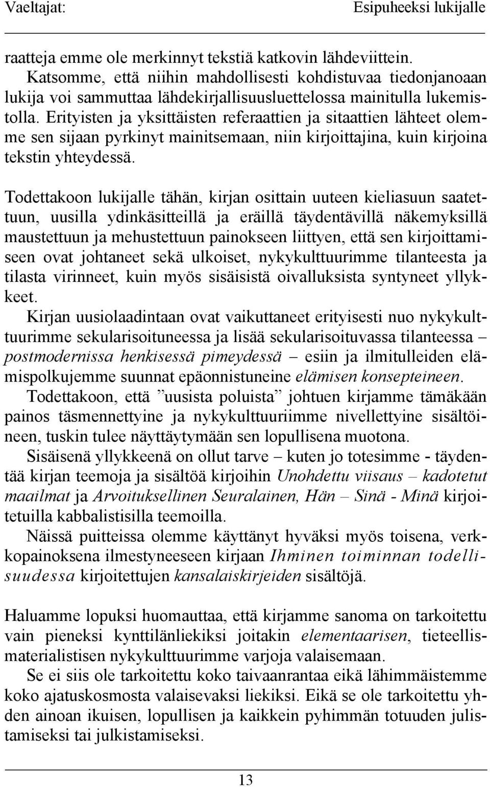 Erityisten ja yksittäisten referaattien ja sitaattien lähteet olemme sen sijaan pyrkinyt mainitsemaan, niin kirjoittajina, kuin kirjoina tekstin yhteydessä.