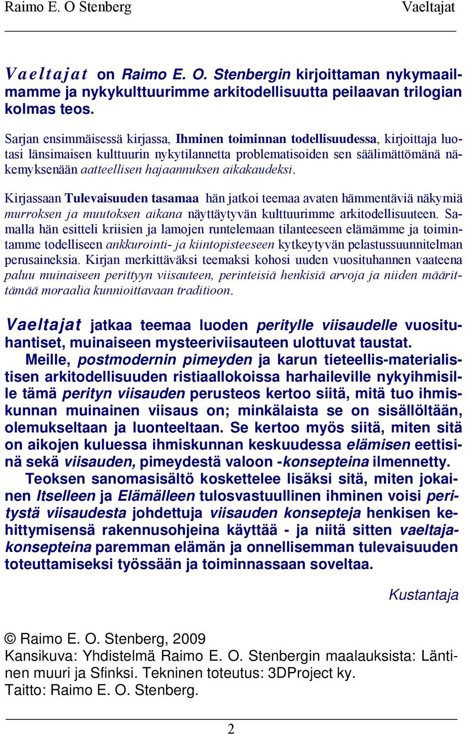 aikakaudeksi. Kirjassaan Tulevaisuuden tasamaa hän jatkoi teemaa avaten hämmentäviä näkymiä murroksen ja muutoksen aikana näyttäytyvän kulttuurimme arkitodellisuuteen.