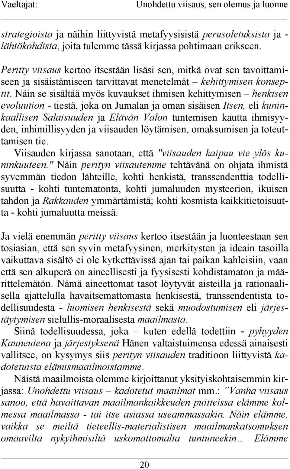 Näin se sisältää myös kuvaukset ihmisen kehittymisen henkisen evoluution - tiestä, joka on Jumalan ja oman sisäisen Itsen, eli kuninkaallisen Salaisuuden ja Elävän Valon tuntemisen kautta ihmisyyden,