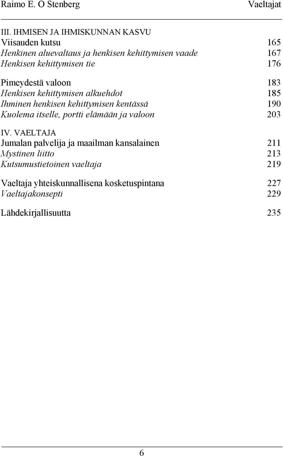 176 Pimeydestä valoon 183 Henkisen kehittymisen alkuehdot 185 Ihminen henkisen kehittymisen kentässä 190 Kuolema itselle, portti