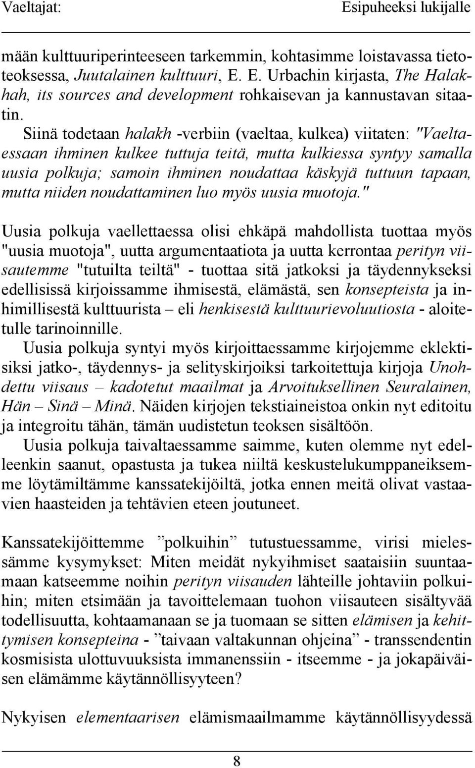 Siinä todetaan halakh -verbiin (vaeltaa, kulkea) viitaten: "Vaeltaessaan ihminen kulkee tuttuja teitä, mutta kulkiessa syntyy samalla uusia polkuja; samoin ihminen noudattaa käskyjä tuttuun tapaan,