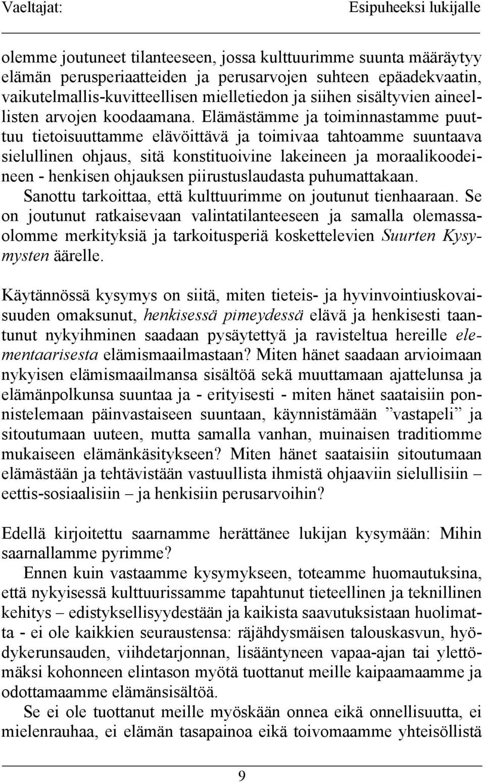 Elämästämme ja toiminnastamme puuttuu tietoisuuttamme elävöittävä ja toimivaa tahtoamme suuntaava sielullinen ohjaus, sitä konstituoivine lakeineen ja moraalikoodeineen - henkisen ohjauksen