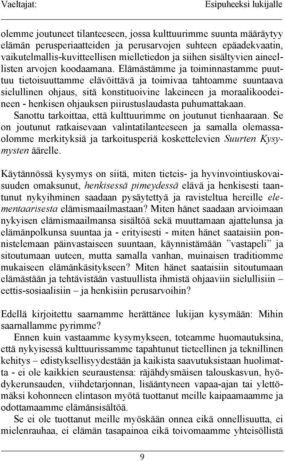 Elämästämme ja toiminnastamme puuttuu tietoisuuttamme elävöittävä ja toimivaa tahtoamme suuntaava sielullinen ohjaus, sitä konstituoivine lakeineen ja moraalikoodeineen - henkisen ohjauksen