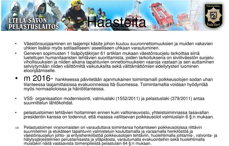 vihollisuuksien ja niiden aikana tapahtuvien onnettomuuksien vaaroja vastaan ja sen auttaminen selviytymään niiden välittömiltä vaikutuksilta sekä välttämättömien edellytysten luominen