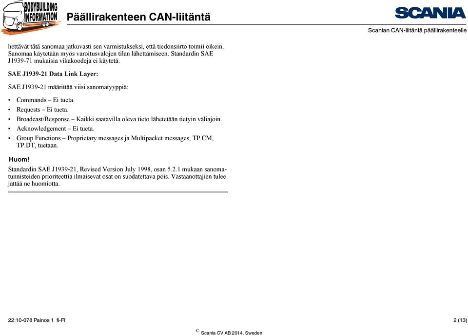Broadcast/Response Kaikki saatavilla oleva tieto lähetetään tietyin väliajoin. Acknowledgement Ei tueta. Group Functions Proprietary messages ja Multipacket messages, TP.CM, TP.