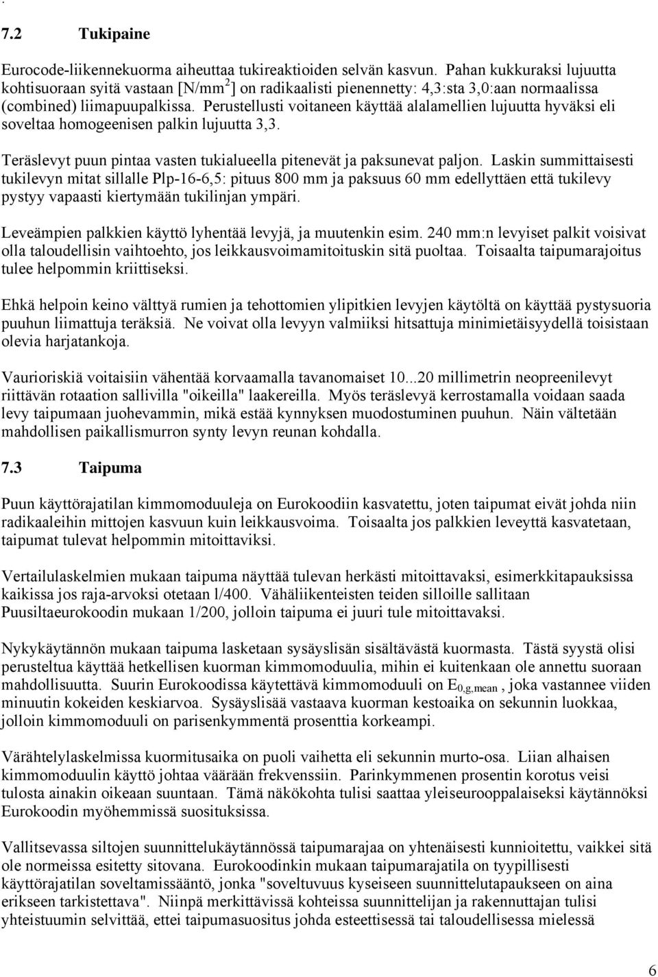 Perustellusti voitaneen käyttää alalamellien lujuutta hyväksi eli soveltaa homogeenisen palkin lujuutta 3,3. Teräslevyt puun pintaa vasten tukialueella pitenevät ja paksunevat paljon.