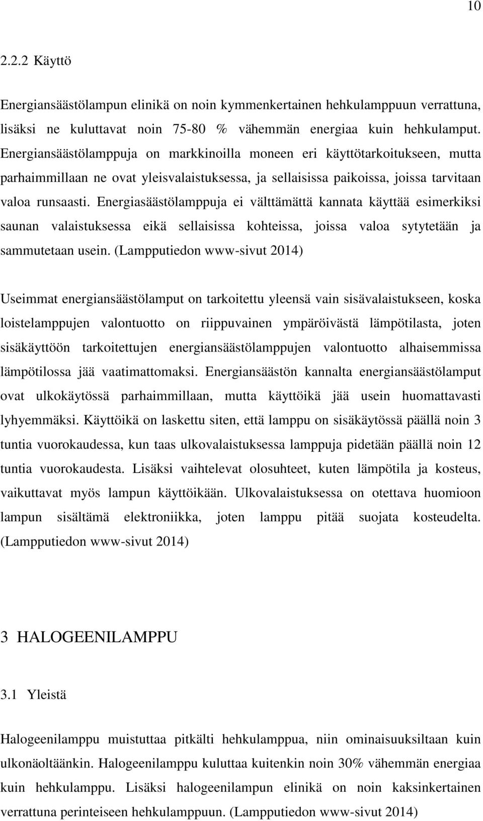 Energiasäästölamppuja ei välttämättä kannata käyttää esimerkiksi saunan valaistuksessa eikä sellaisissa kohteissa, joissa valoa sytytetään ja sammutetaan usein.