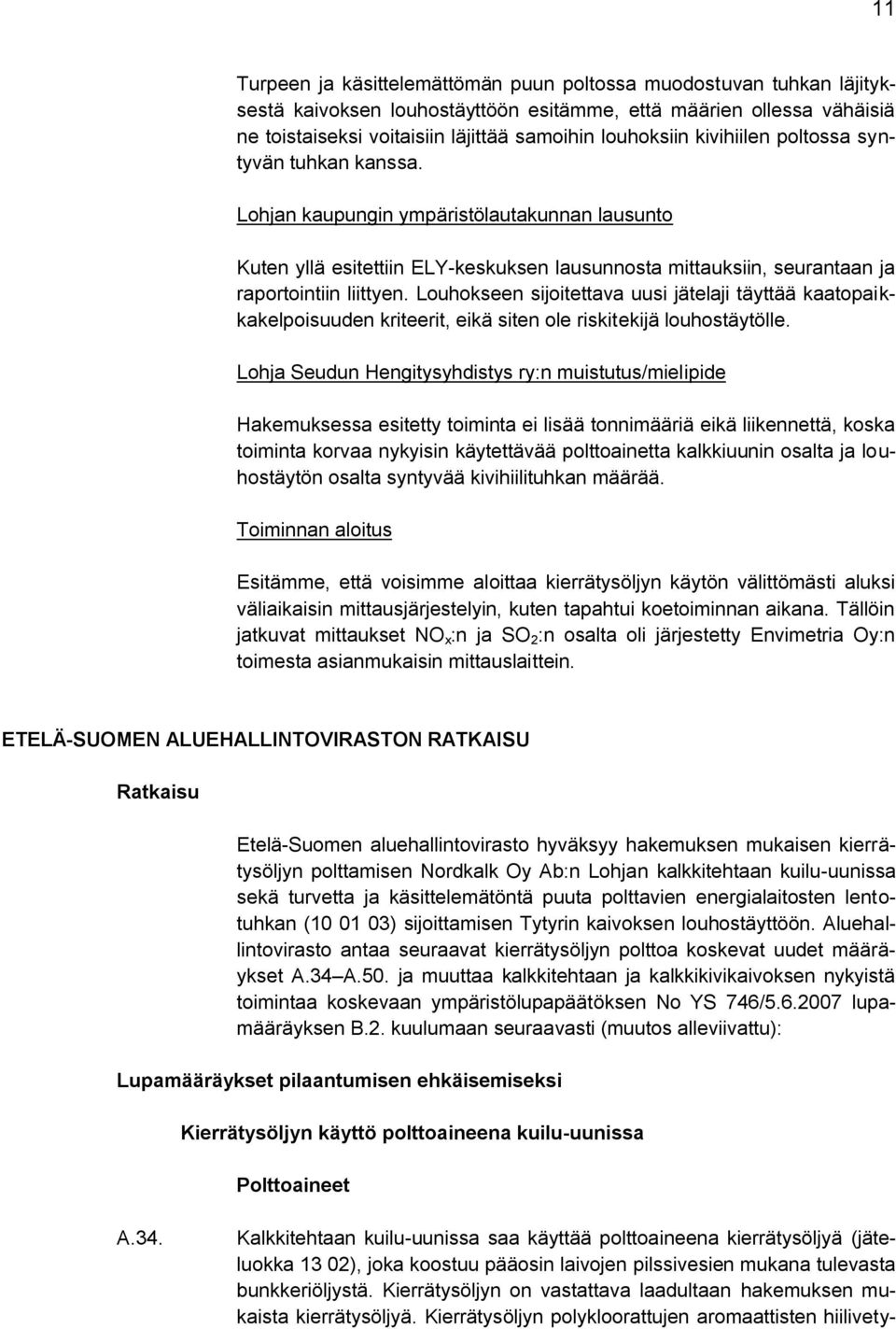 Louhokseen sijoitettava uusi jätelaji täyttää kaatopaikkakelpoisuuden kriteerit, eikä siten ole riskitekijä louhostäytölle.