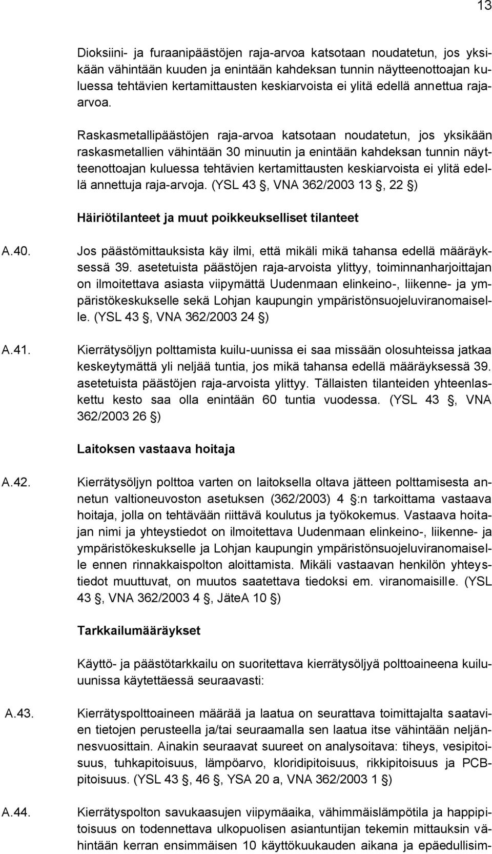 Raskasmetallipäästöjen raja-arvoa katsotaan noudatetun, jos yksikään raskasmetallien vähintään 30 minuutin ja enintään kahdeksan tunnin näytteenottoajan kuluessa tehtävien kertamittausten