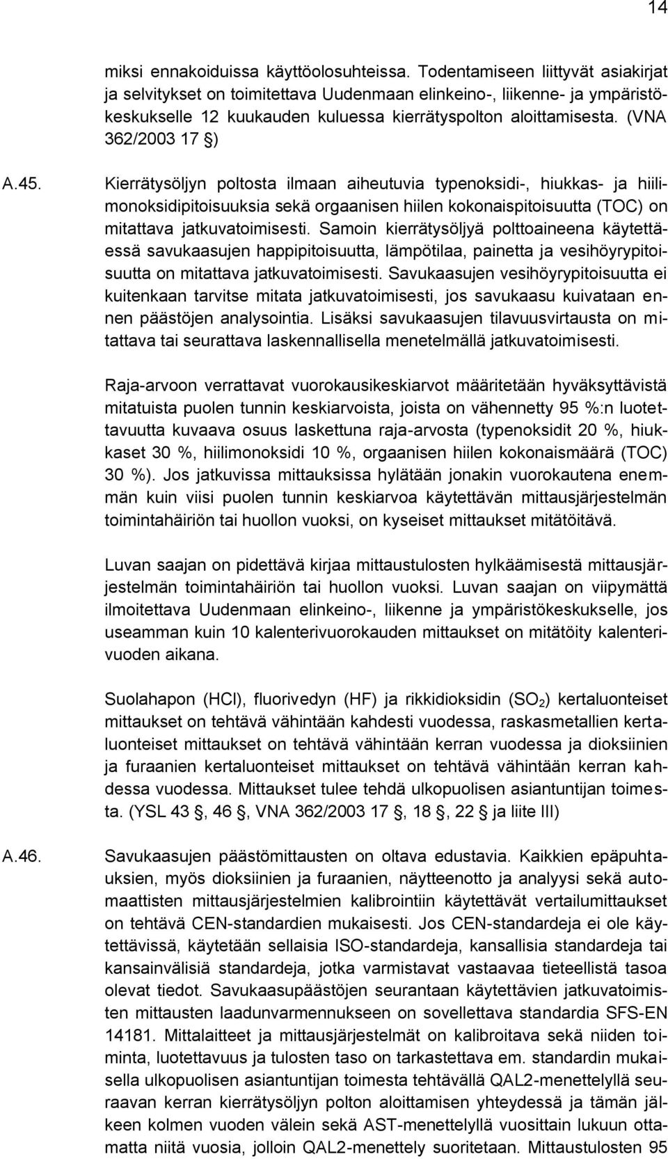 Kierrätysöljyn poltosta ilmaan aiheutuvia typenoksidi-, hiukkas- ja hiilimonoksidipitoisuuksia sekä orgaanisen hiilen kokonaispitoisuutta (TOC) on mitattava jatkuvatoimisesti.