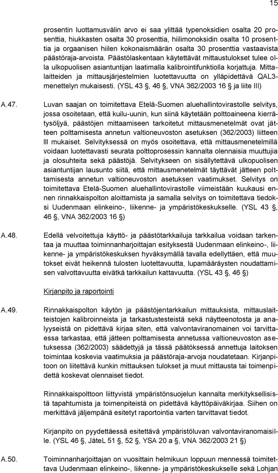 Mittalaitteiden ja mittausjärjestelmien luotettavuutta on ylläpidettävä QAL3- menettelyn mukaisesti. (YSL 43, 46, VNA 362/2003 16 ja liite III) A.47. A.48.