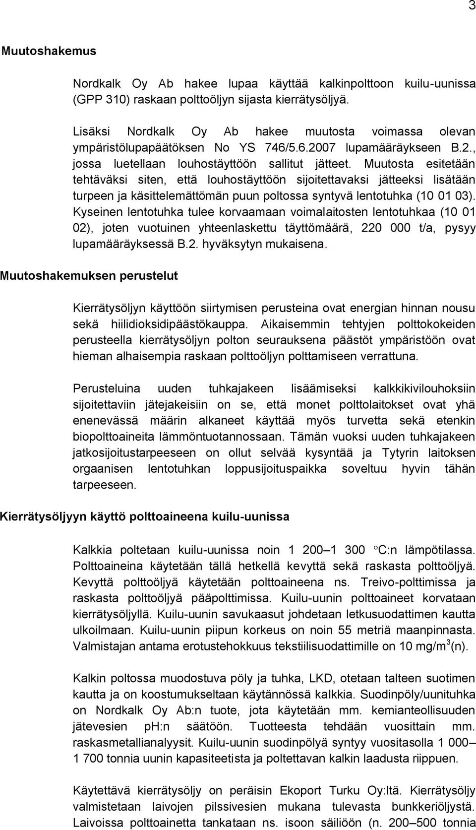 Muutosta esitetään tehtäväksi siten, että louhostäyttöön sijoitettavaksi jätteeksi lisätään turpeen ja käsittelemättömän puun poltossa syntyvä lentotuhka (10 01 03).