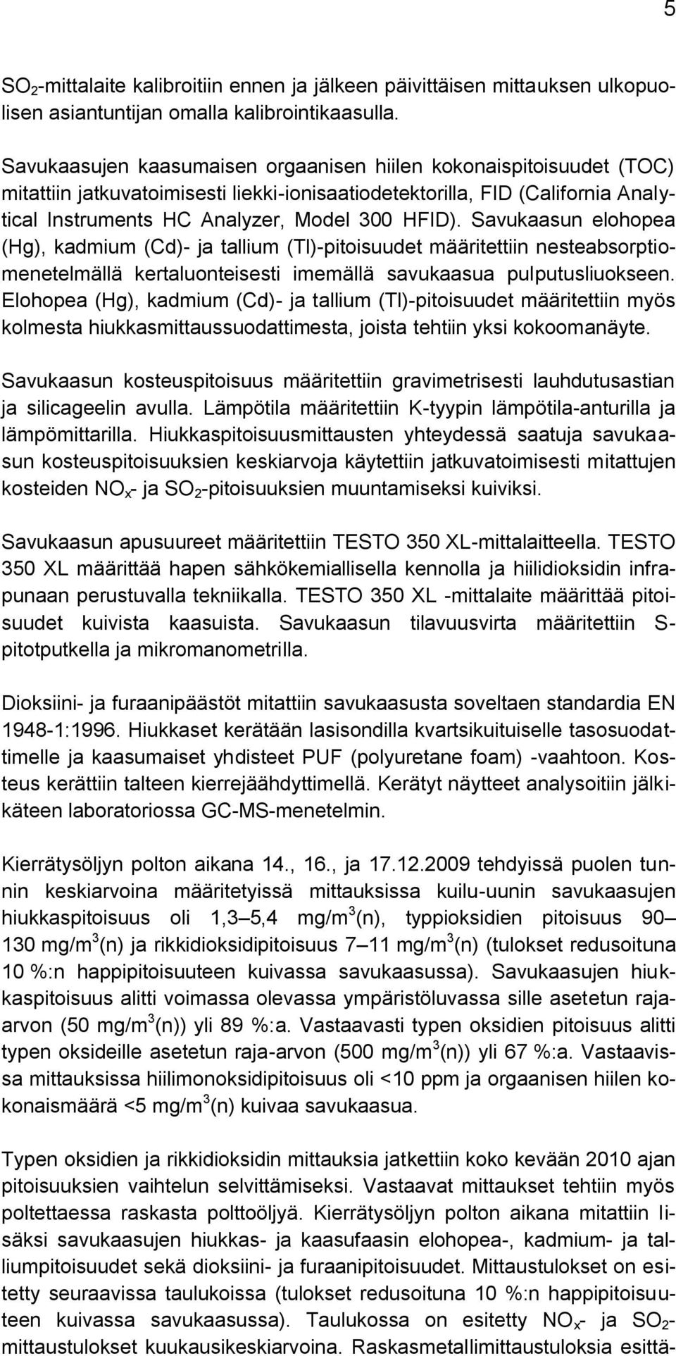 Savukaasun elohopea (Hg), kadmium (Cd)- ja tallium (Tl)-pitoisuudet määritettiin nesteabsorptiomenetelmällä kertaluonteisesti imemällä savukaasua pulputusliuokseen.