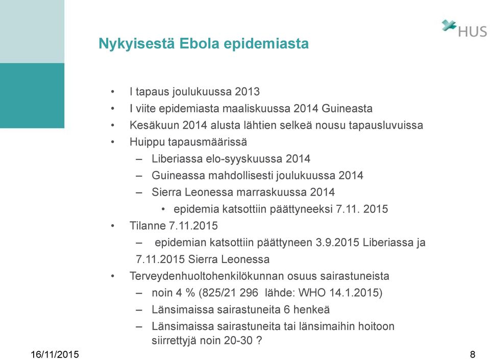 7.11. 2015 Tilanne 7.11.2015 epidemian katsottiin päättyneen 3.9.2015 Liberiassa ja 7.11.2015 Sierra Leonessa Terveydenhuoltohenkilökunnan osuus sairastuneista noin 4 % (825/21 296 lähde: WHO 14.