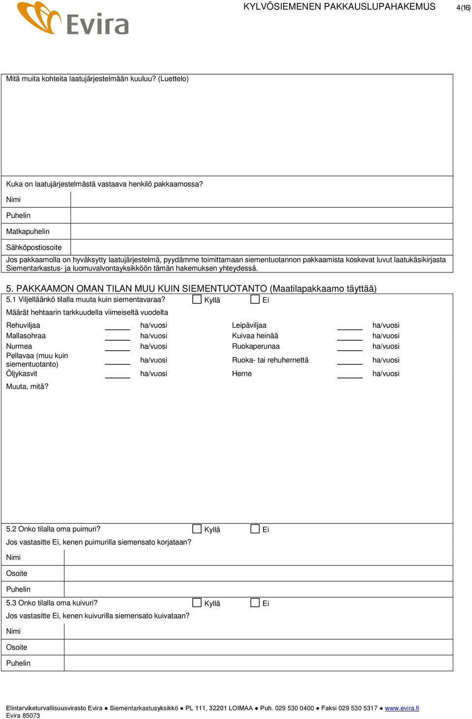 hakemuksen yhteydessä. 5. PAKKAAMON OMAN TILAN MUU KUIN SIEMENTUOTANTO (Maatilapakkaamo täyttää) 5.1 Viljelläänkö tilalla muuta kuin siementavaraa?