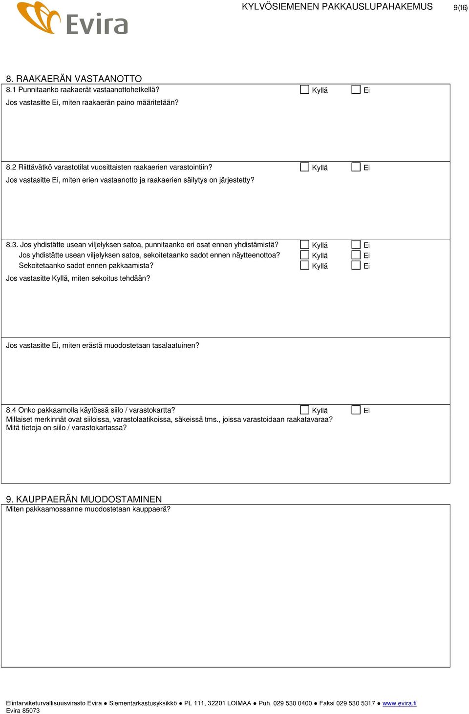 Kyllä Ei Jos yhdistätte usean viljelyksen satoa, sekoitetaanko sadot ennen näytteenottoa? Kyllä Ei Sekoitetaanko sadot ennen pakkaamista? Kyllä Ei Jos vastasitte Kyllä, miten sekoitus tehdään?