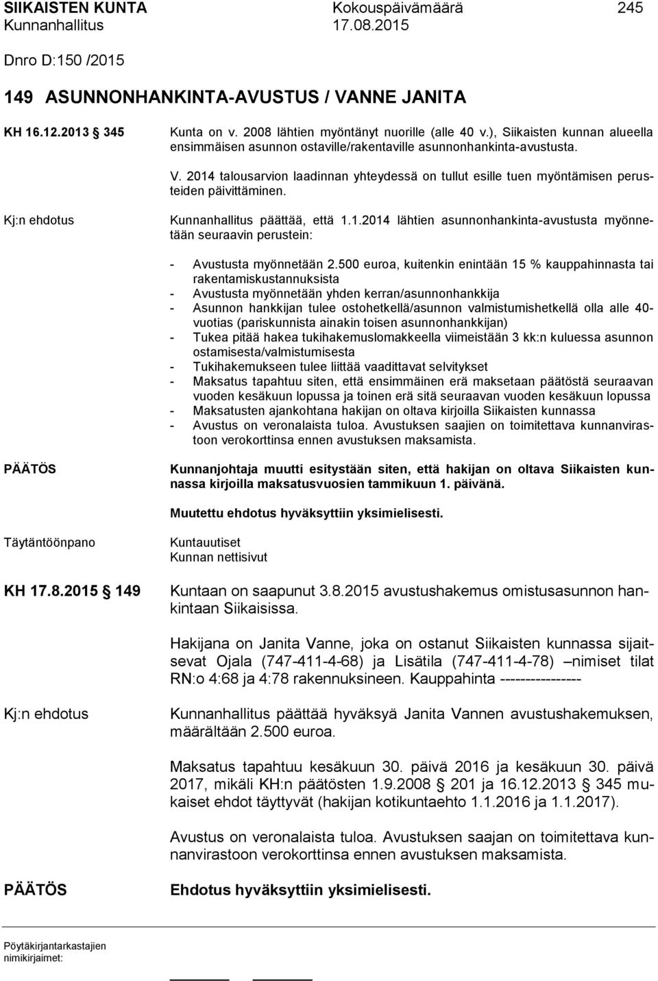 2014 talousarvion laadinnan yhteydessä on tullut esille tuen myöntämisen perusteiden päivittäminen. Kunnanhallitus päättää, että 1.1.2014 lähtien asunnonhankinta-avustusta myönnetään seuraavin perustein: - Avustusta myönnetään 2.