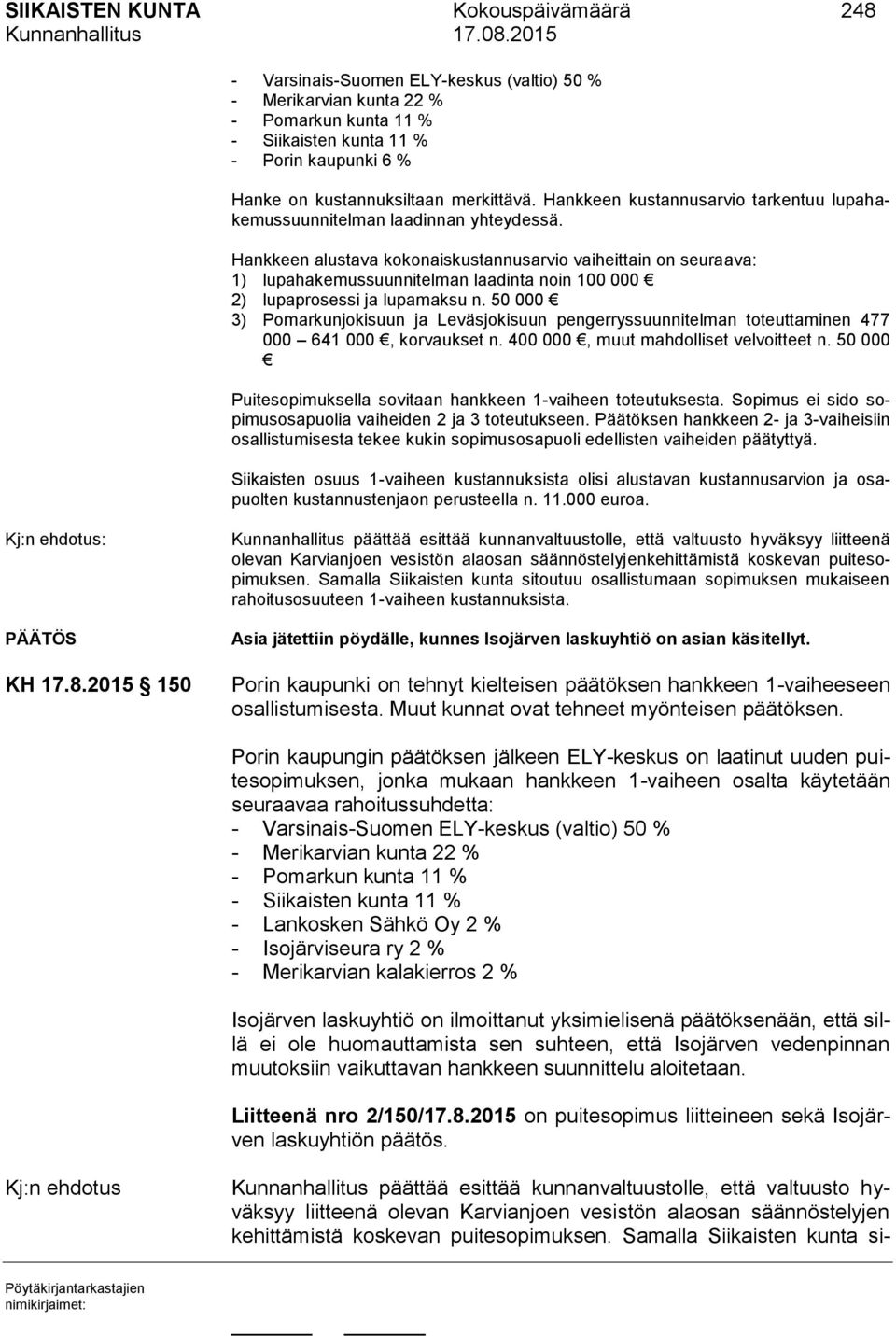 Hankkeen alustava kokonaiskustannusarvio vaiheittain on seuraava: 1) lupahakemussuunnitelman laadinta noin 100 000 2) lupaprosessi ja lupamaksu n.