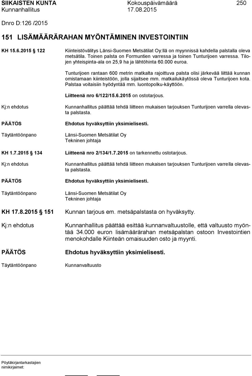 Tunturijoen rantaan 600 metrin matkalta rajoittuva palsta olisi järkevää liittää kunnan omistamaan kiinteistöön, jolla sijaitsee mm. matkailukäytössä oleva Tunturijoen kota.