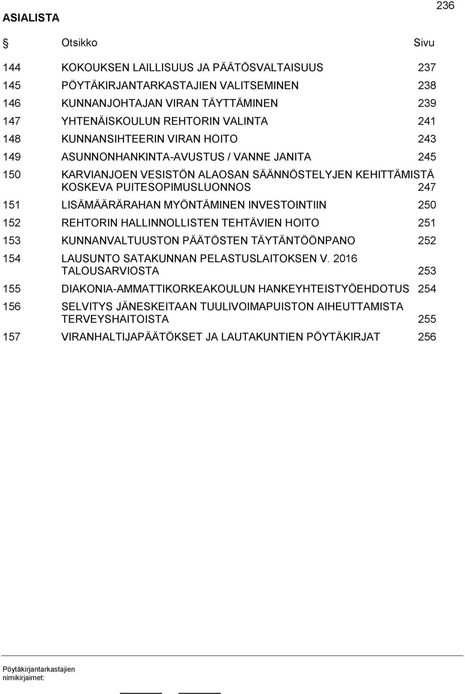 LISÄMÄÄRÄRAHAN MYÖNTÄMINEN INVESTOINTIIN 250 152 REHTORIN HALLINNOLLISTEN TEHTÄVIEN HOITO 251 153 KUNNANVALTUUSTON TEN TÄYTÄNTÖÖNPANO 252 154 LAUSUNTO SATAKUNNAN PELASTUSLAITOKSEN V.