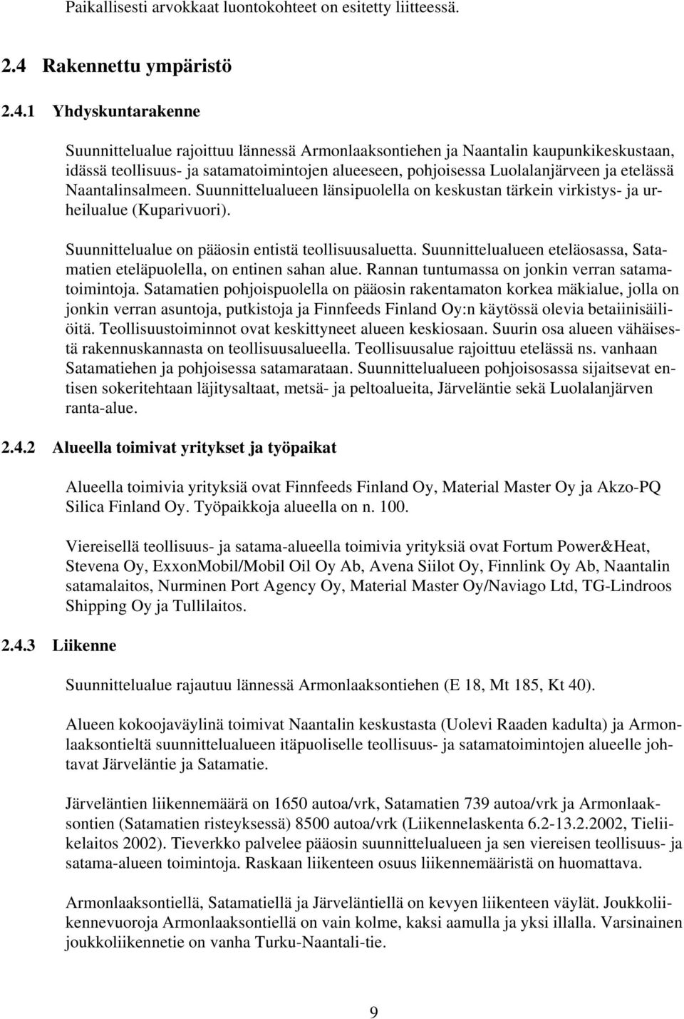 1 Yhdyskuntarakenne Suunnittelualue rajoittuu lännessä Armonlaaksontiehen ja Naantalin kaupunkikeskustaan, idässä teollisuus- ja satamatoimintojen alueeseen, pohjoisessa Luolalanjärveen ja etelässä