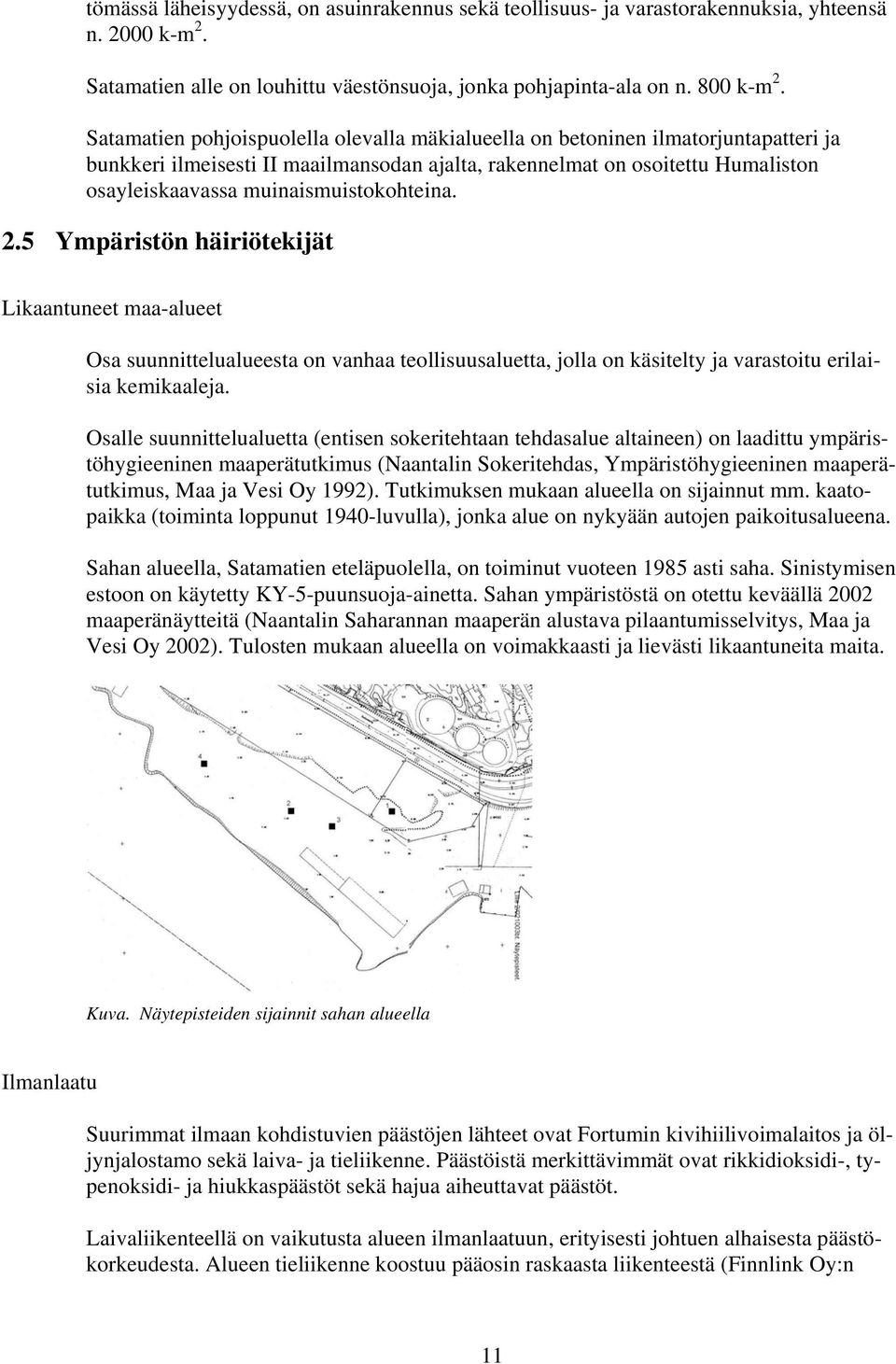 muinaismuistokohteina. 2.5 Ympäristön häiriötekijät Likaantuneet maa-alueet Osa suunnittelualueesta on vanhaa teollisuusaluetta, jolla on käsitelty ja varastoitu erilaisia kemikaaleja.