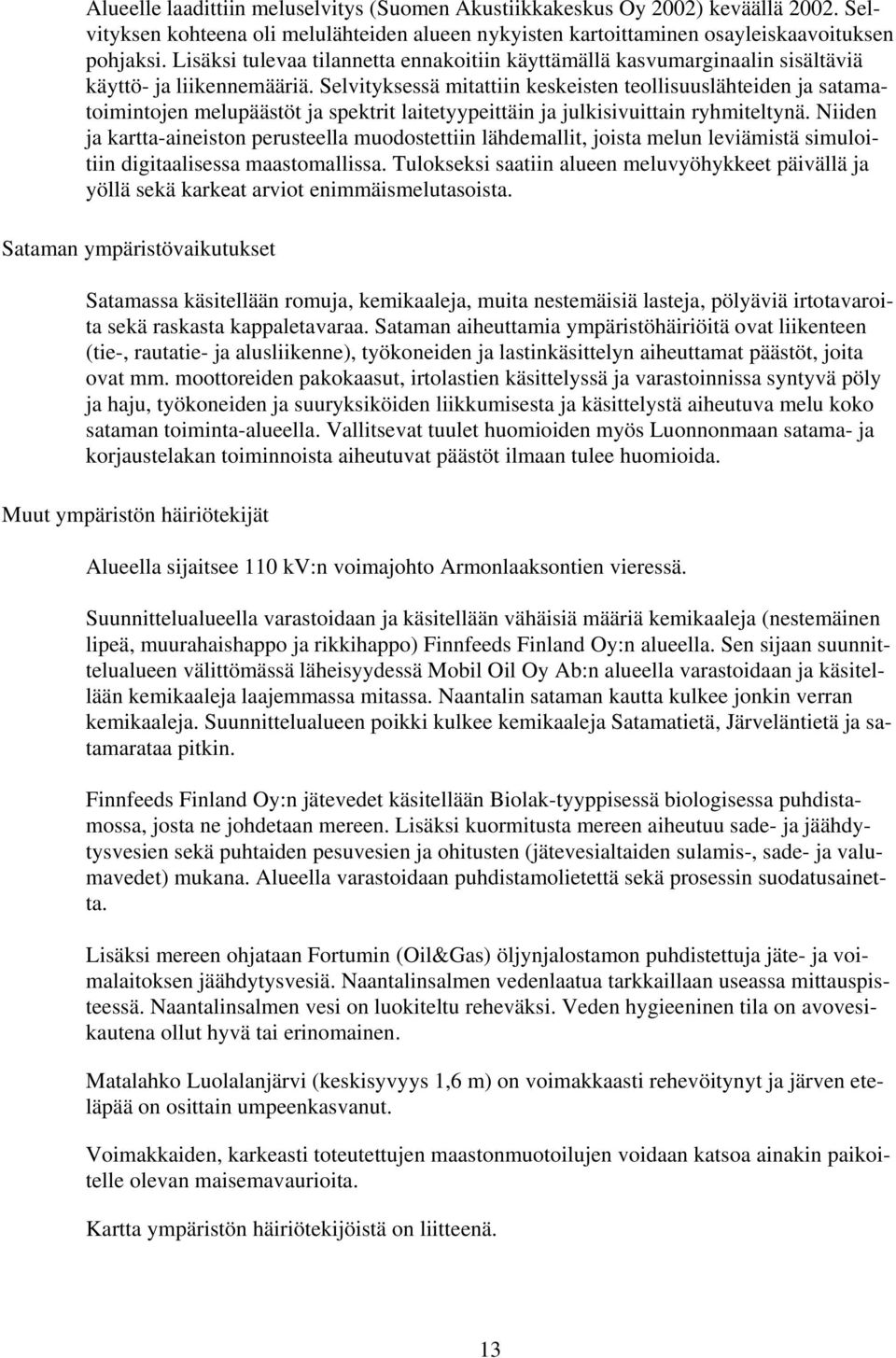 Selvityksessä mitattiin keskeisten teollisuuslähteiden ja satamatoimintojen melupäästöt ja spektrit laitetyypeittäin ja julkisivuittain ryhmiteltynä.