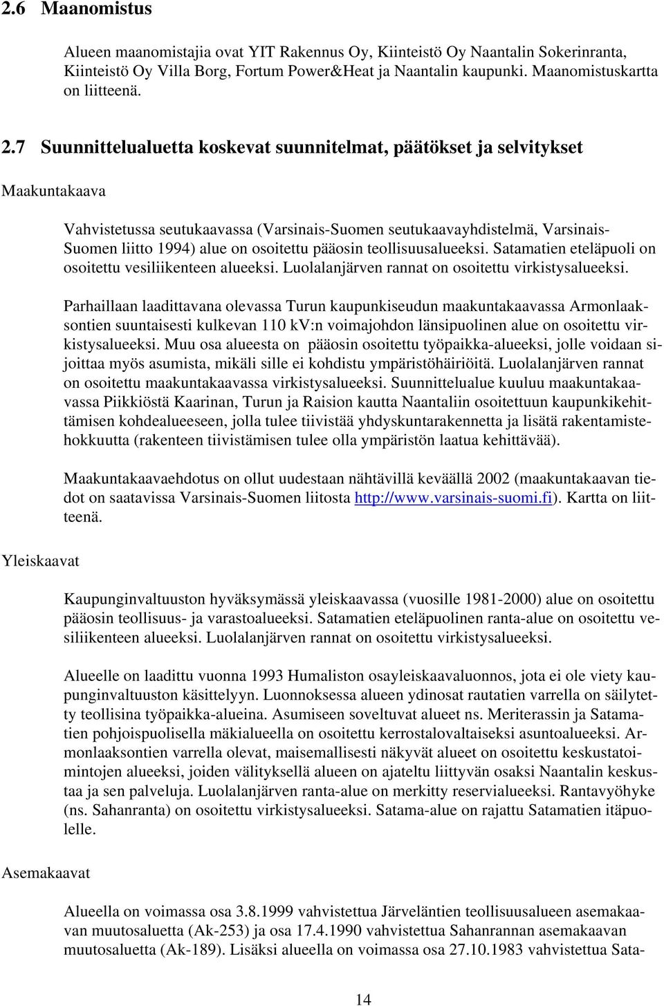1994) alue on osoitettu pääosin teollisuusalueeksi. Satamatien eteläpuoli on osoitettu vesiliikenteen alueeksi. Luolalanjärven rannat on osoitettu virkistysalueeksi.