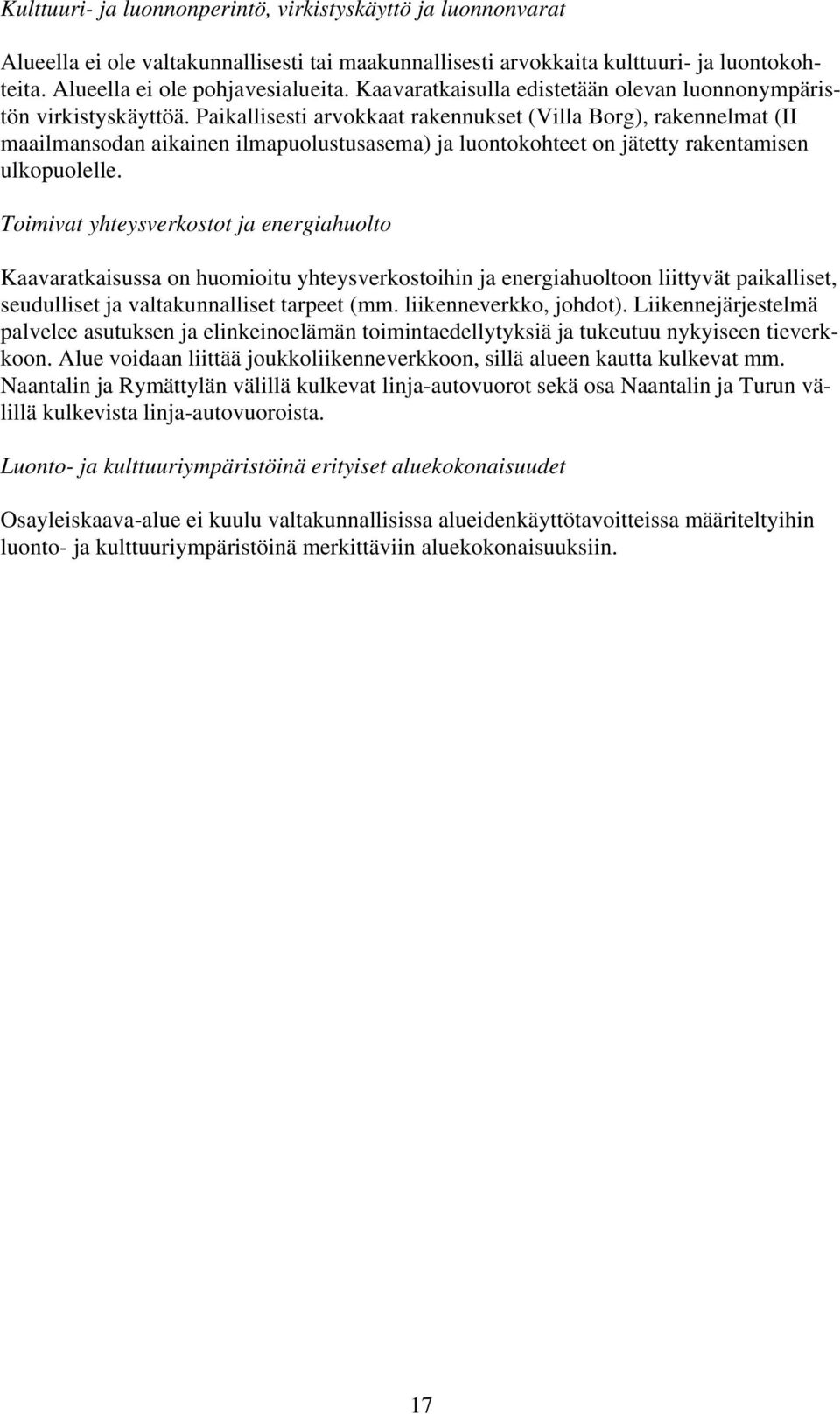 Paikallisesti arvokkaat rakennukset (Villa Borg), rakennelmat (II maailmansodan aikainen ilmapuolustusasema) ja luontokohteet on jätetty rakentamisen ulkopuolelle.