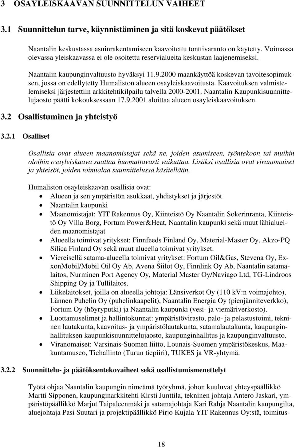 2000 maankäyttöä koskevan tavoitesopimuksen, jossa on edellytetty Humaliston alueen osayleiskaavoitusta. Kaavoituksen valmistelemiseksi järjestettiin arkkitehtikilpailu talvella 2000-2001.