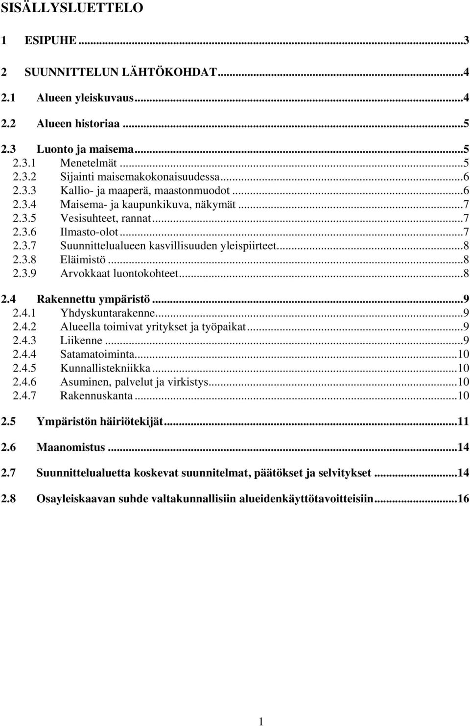 .. 8 2.3.8 Eläimistö... 8 2.3.9 Arvokkaat luontokohteet... 8 2.4 Rakennettu ympäristö... 9 2.4.1 Yhdyskuntarakenne... 9 2.4.2 Alueella toimivat yritykset ja työpaikat... 9 2.4.3 Liikenne... 9 2.4.4 Satamatoiminta.