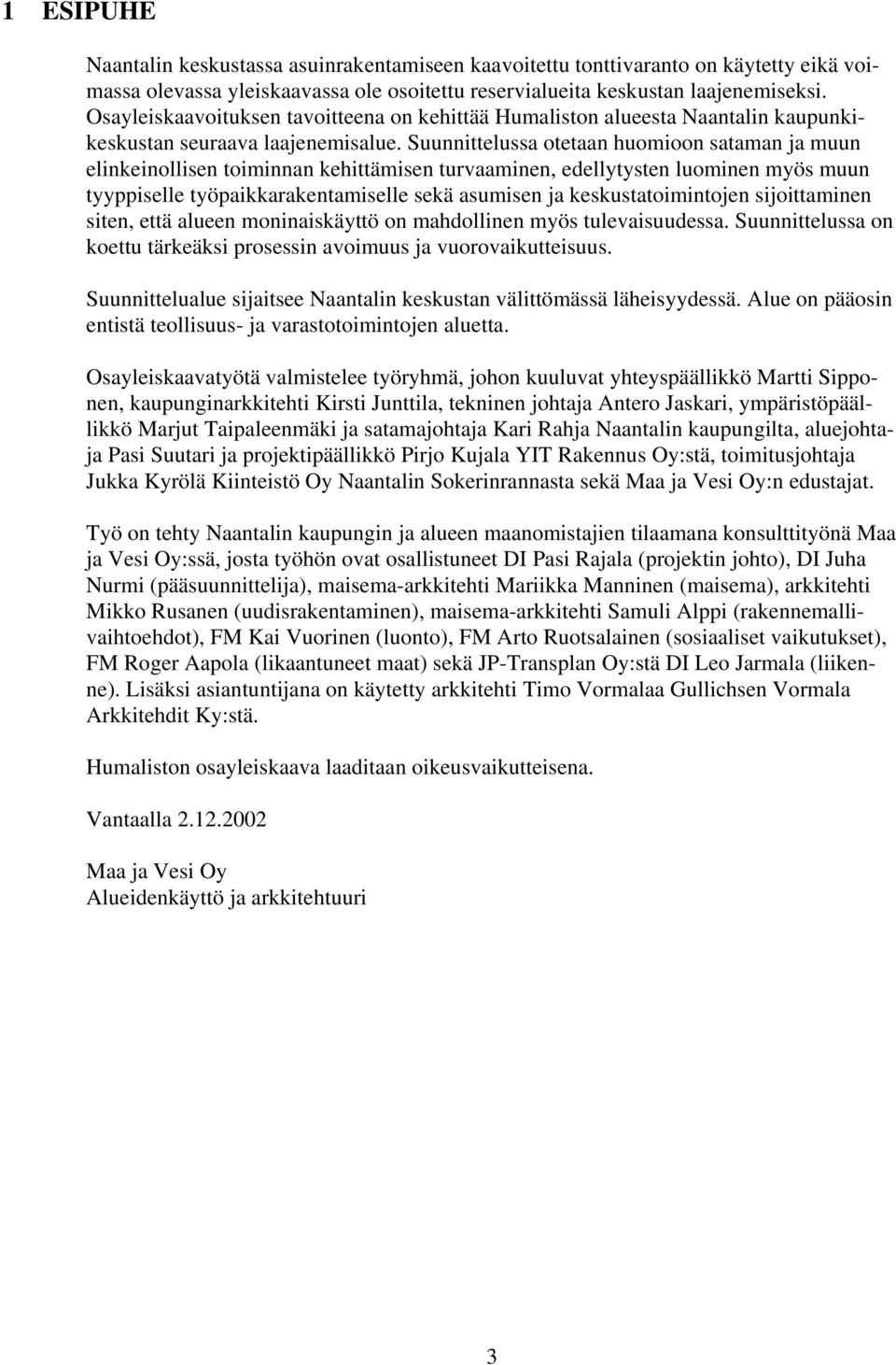 Suunnittelussa otetaan huomioon sataman ja muun elinkeinollisen toiminnan kehittämisen turvaaminen, edellytysten luominen myös muun tyyppiselle työpaikkarakentamiselle sekä asumisen ja