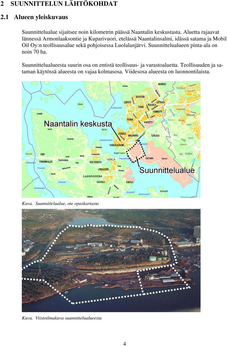 pohjoisessa Luolalanjärvi. Suunnittelualueen pinta-ala on noin 70 ha. Suunnittelualueesta suurin osa on entistä teollisuus- ja varastoaluetta.