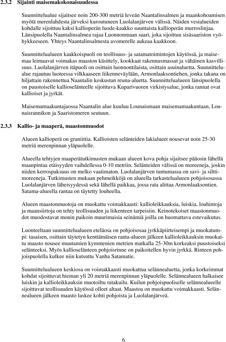 Länsipuolella Naantalinsalmea rajaa Luonnonmaan saari, joka sijoittuu sisäsaariston vyöhykkeeseen. Yhteys Naantalinsalmesta avomerelle aukeaa kaakkoon.