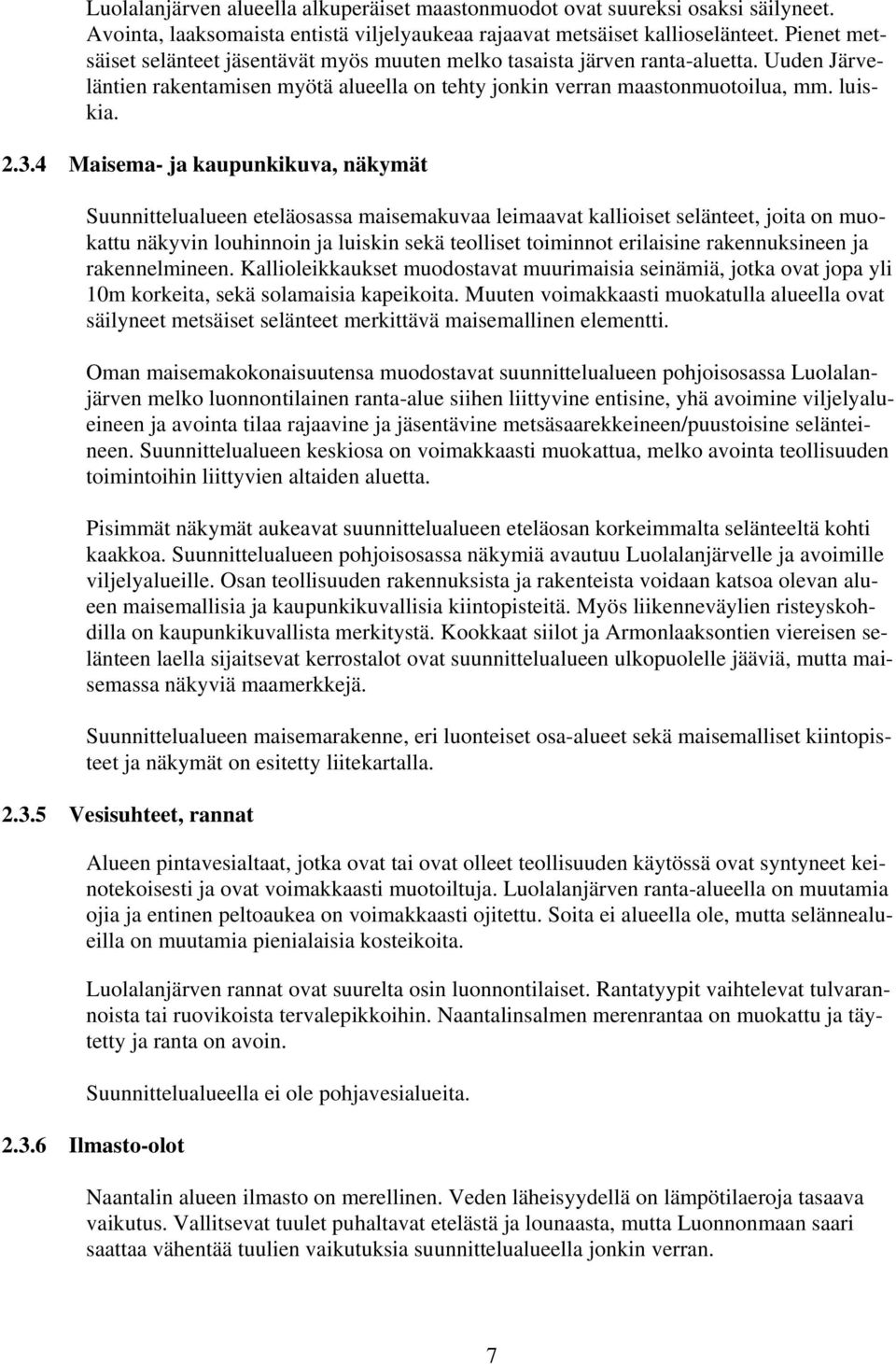 4 Maisema- ja kaupunkikuva, näkymät Suunnittelualueen eteläosassa maisemakuvaa leimaavat kallioiset selänteet, joita on muokattu näkyvin louhinnoin ja luiskin sekä teolliset toiminnot erilaisine