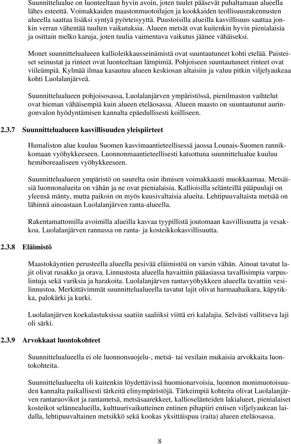 Puustoisilla alueilla kasvillisuus saattaa jonkin verran vähentää tuulten vaikutuksia.