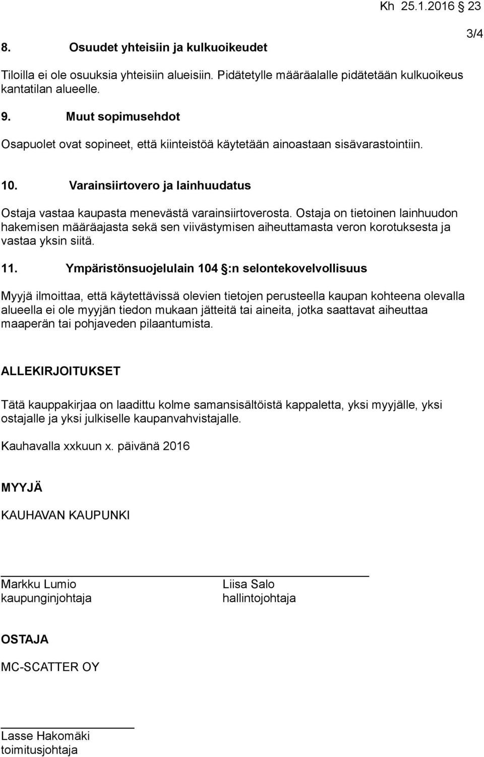 Ostaja on tietoinen lainhuudon hakemisen määräajasta sekä sen viivästymisen aiheuttamasta veron korotuksesta ja vastaa yksin siitä. 11.