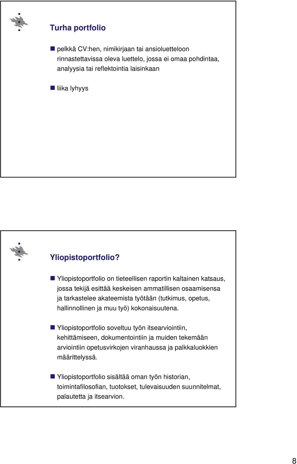 Yliopistoportfolio on tieteellisen raportin kaltainen katsaus, jossa tekijä esittää keskeisen ammatillisen osaamisensa ja tarkastelee akateemista työtään (tutkimus, opetus,