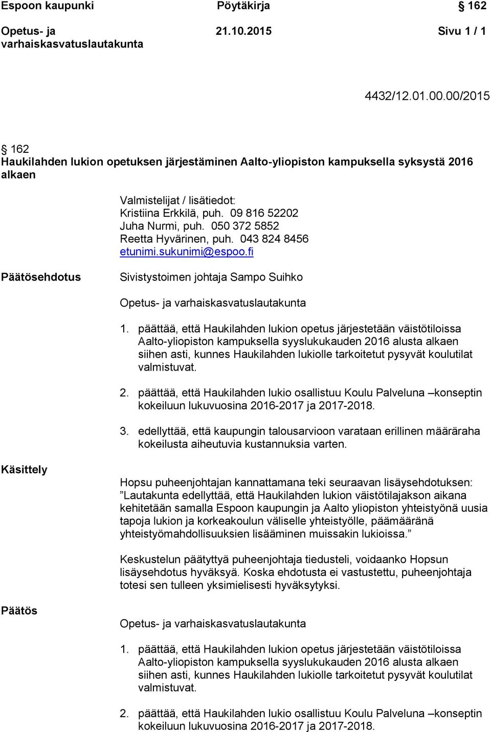 päättää, että Haukilahden lukion opetus järjestetään väistötiloissa Aalto-yliopiston kampuksella syyslukukauden 2016 alusta alkaen siihen asti, kunnes Haukilahden lukiolle tarkoitetut pysyvät