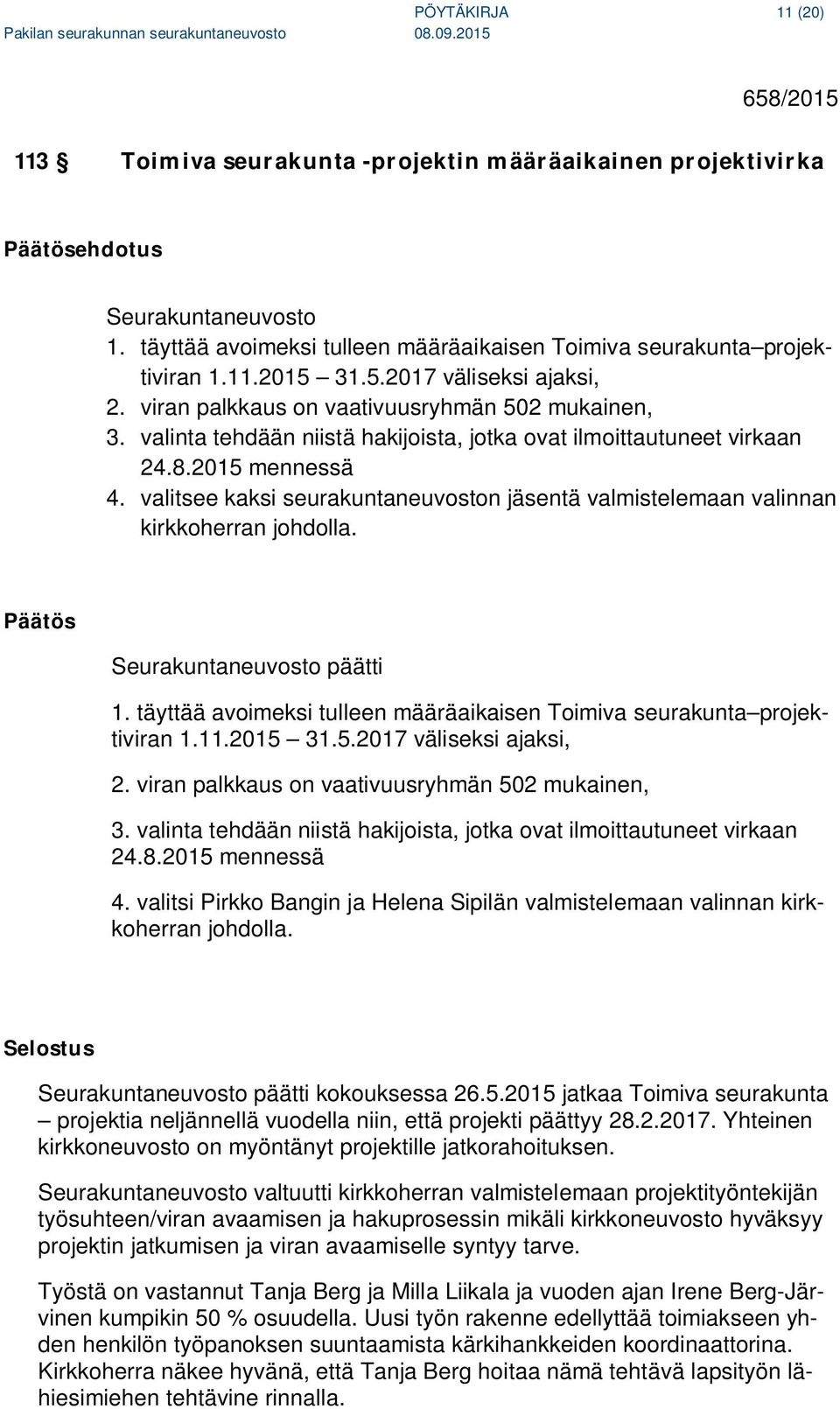 valinta tehdään niistä hakijoista, jotka ovat ilmoittautuneet virkaan 24.8.2015 mennessä 4. valitsee kaksi seurakuntaneuvoston jäsentä valmistelemaan valinnan kirkkoherran johdolla.